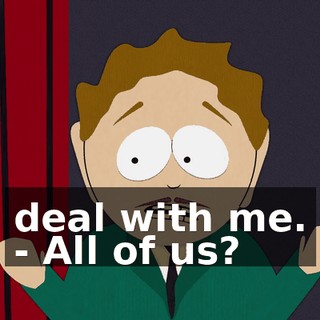 deal with me. - All of us?