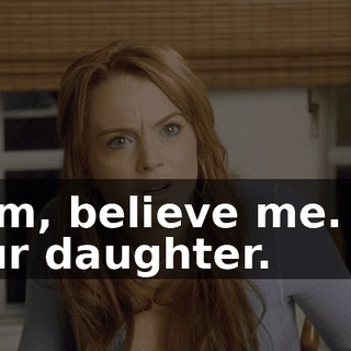Mom, believe me. I'm your daughter.