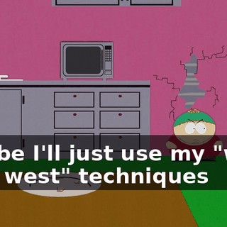 Maybe I'll just use my "wild, wild west" techniques