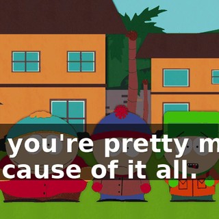 and you're pretty much the cause of it all.