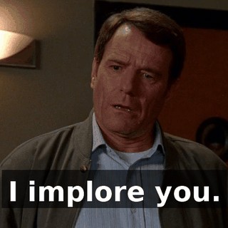 I implore you.