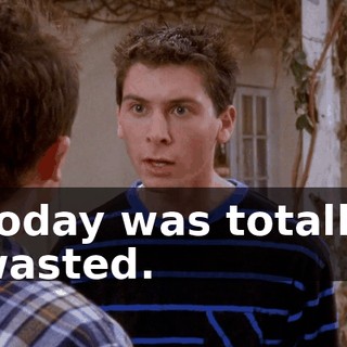 Today was totally wasted.