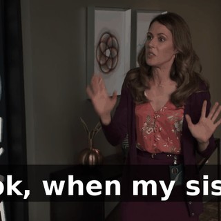 Look, when my sister