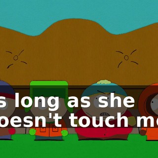 as long as she doesn't touch me.