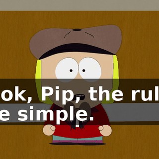 Look, Pip, the rules are simple.
