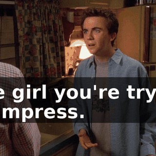 The girl you're trying to impress.