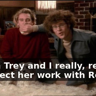 Both Trey and I really, really respect her work with Regis.