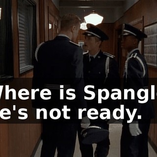 - Where is Spangler? - He's not ready.