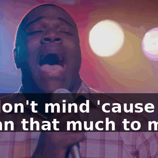 * I don't mind 'cause you mean that much to me *