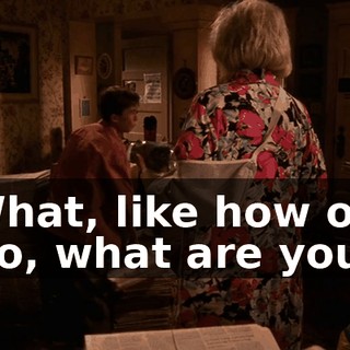 - What, like how old? - No, what are you?