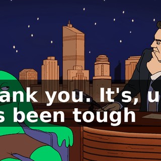 Thank you. It's, uh-- It's been tough