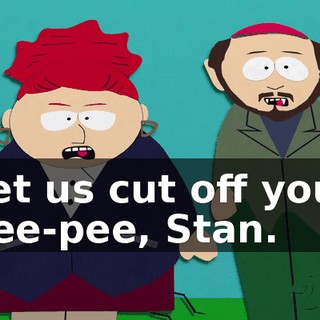Let us cut off your pee-pee, Stan.