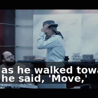 and as he walked towards her, he said, 'Move,'