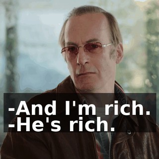 -And I'm rich. -He's rich.