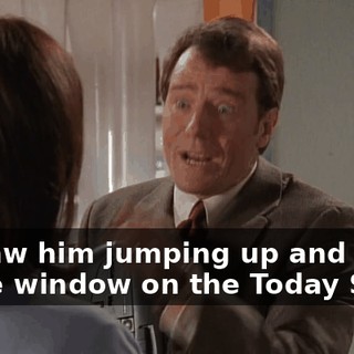 we saw him jumping up and down in the window on the Today Show.