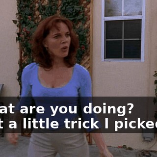 - What are you doing? - Just a little trick I picked up.