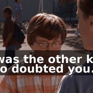 It was the other kids who doubted you.