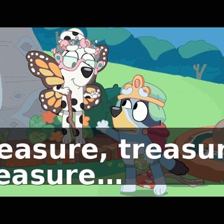 Treasure, treasure, treasure…