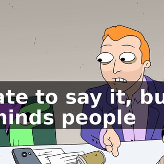 I hate to say it, but it reminds people