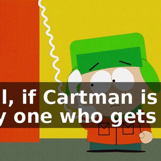 Well, if Cartman is the only one who gets it