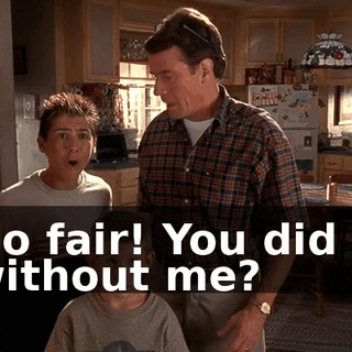 No fair! You did it without me?