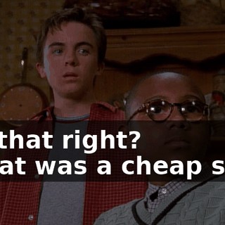 - Is that right? - That was a cheap shot.