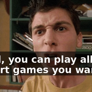 Well, you can play all the smart games you want,