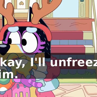 Okay, I'll unfreeze him.