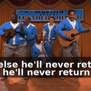 ♪ Or else he'll never return No, he'll never return ♪