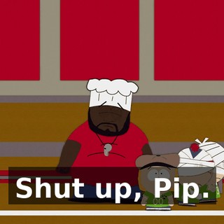Shut up, Pip.