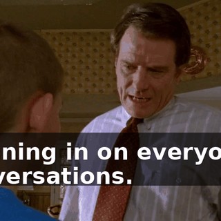 listening in on everyone's conversations.