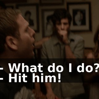 - What do I do? - Hit him!