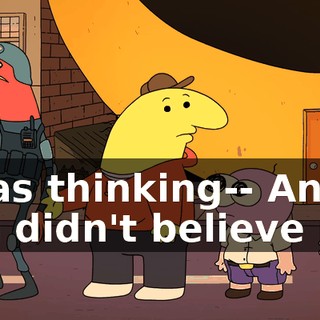 I was thinking-- And you didn't believe me.