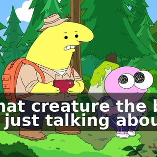 of that creature the boss was just talking about