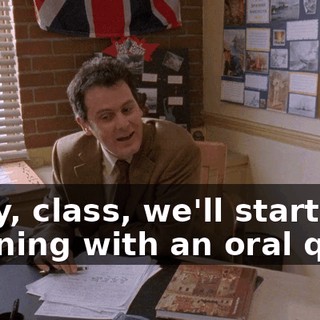 Okay, class, we'll start this morning with an oral quiz.
