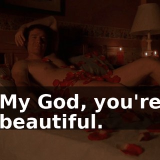 My God, you're beautiful.