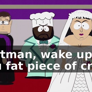 Cartman, wake up, you fat piece of crap!