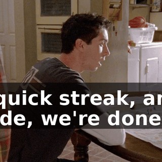 A quick streak, and, dude, we're done!