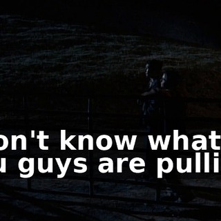 I don't know what you guys are pulling,