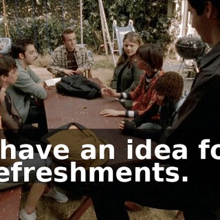 I have an idea for refreshments.