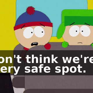 I don't think we're in a very safe spot.