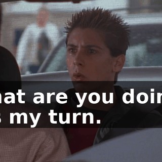 What are you doing? It's my turn.