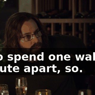 is to spend one waking minute apart, so.