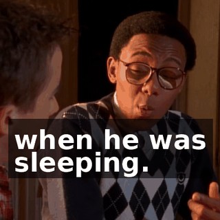 when he was sleeping.