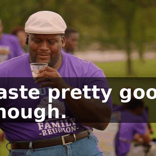 Taste pretty good though.