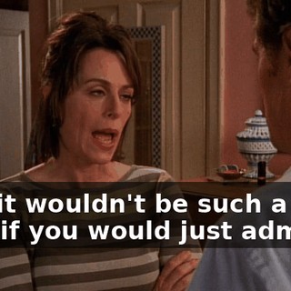 Hal, it wouldn't be such a big deal if you would just admit it.