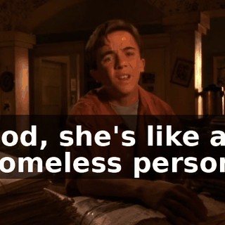 God, she's like a homeless person,