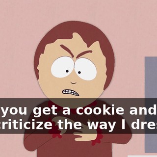 First you get a cookie and then you criticize the way I dress