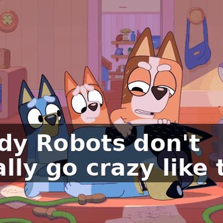 Daddy Robots don't usually go crazy like that.