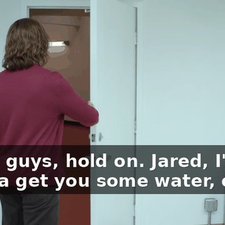 Wait, guys, hold on. Jared, I'm gonna get you some water, okay?